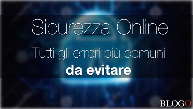 Gli errori più comuni per la sicurezza online (e come evitarli)