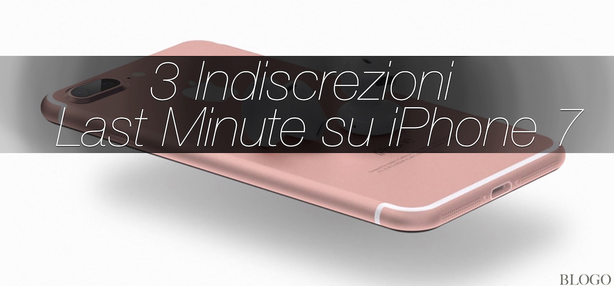 iPhone 7, 3 novità last-minute che nessuno ci aveva detto