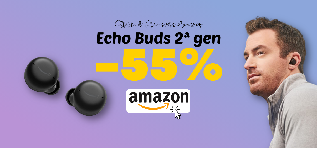 Echo Buds 2ª gen: -55% PAZZESCO con le Offerte di Primavera